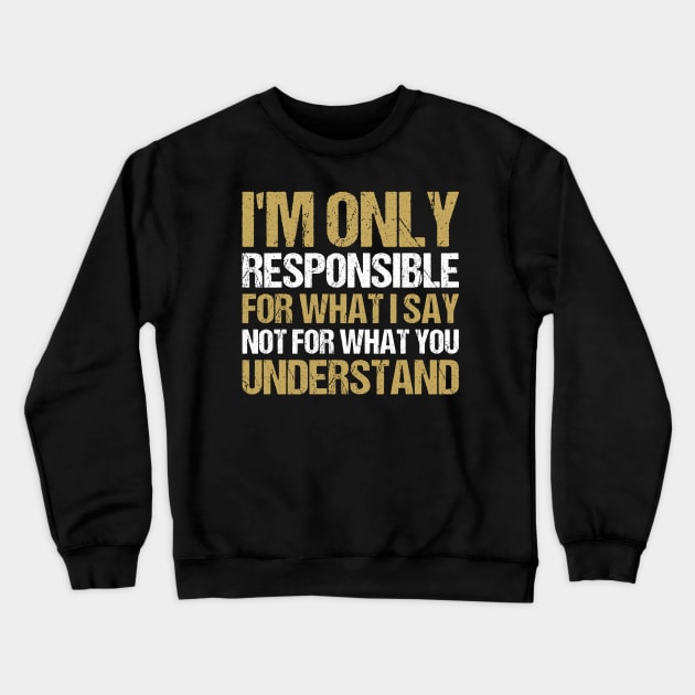 I'm Only Responsible For What I Say, Not For What You Understand Crewneck Sweatshirt by Benzii-shop 